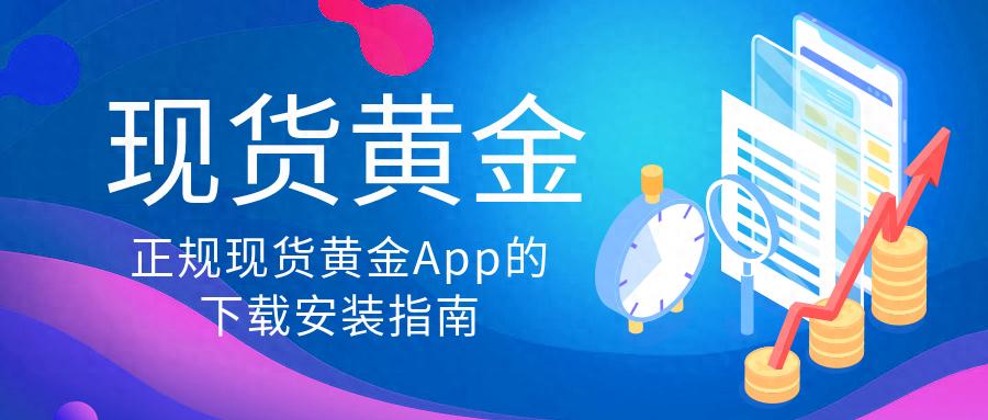 正规现货黄金App的下载安装指南（快来看）现货黄金软件下载，